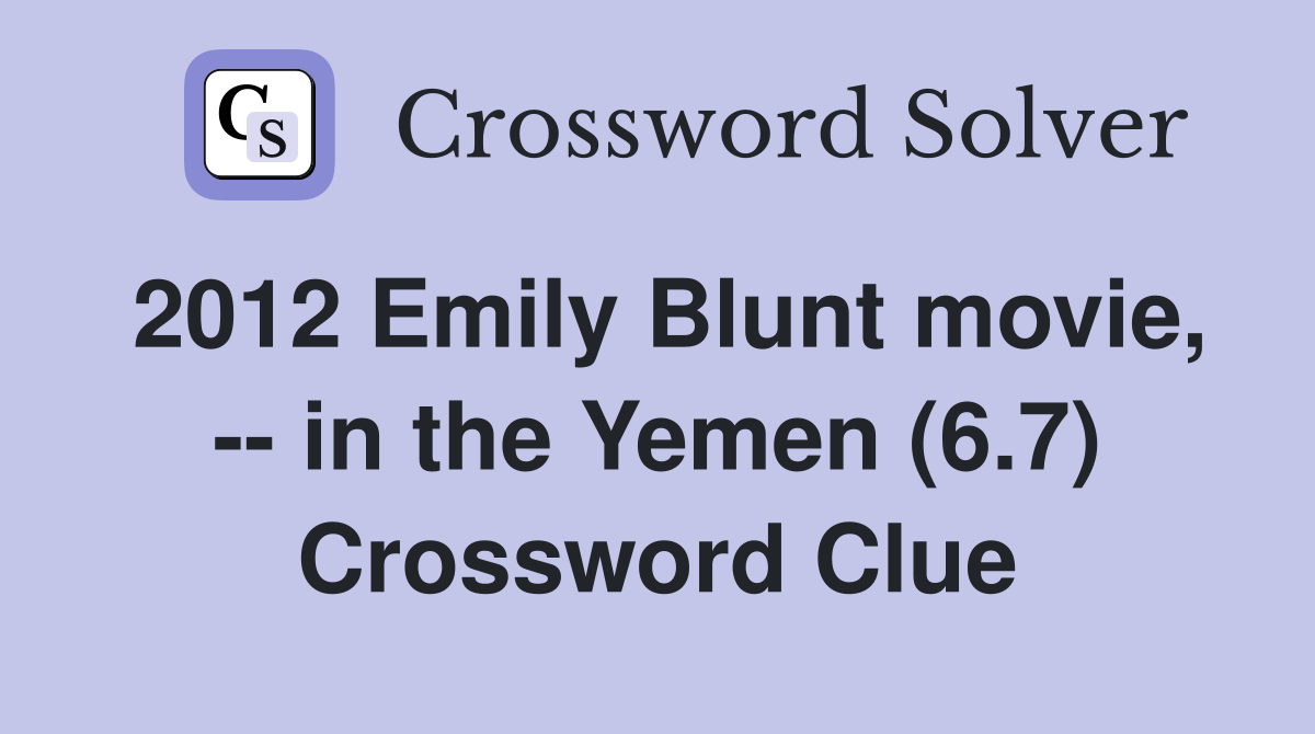 2012 Emily Blunt movie, -- in the Yemen (6.7) Crossword Clue