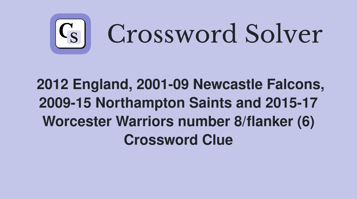 2012 England, 2001-09 Newcastle Falcons, 2009-15 Northampton Saints and 2015-17 Worcester Warriors number 8/flanker (6) Crossword Clue