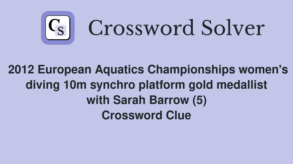 2012 European Aquatics Championships women's diving 10m synchro platform gold medallist with Sarah Barrow (5) Crossword Clue