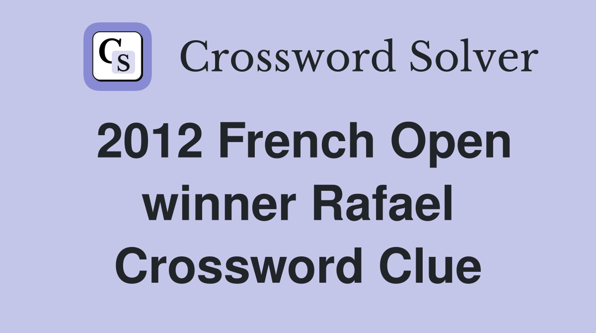 2012 French Open winner Rafael Crossword Clue