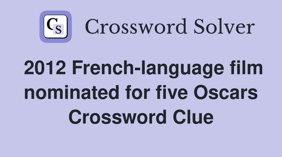 2012 French-language film nominated for five Oscars Crossword Clue
