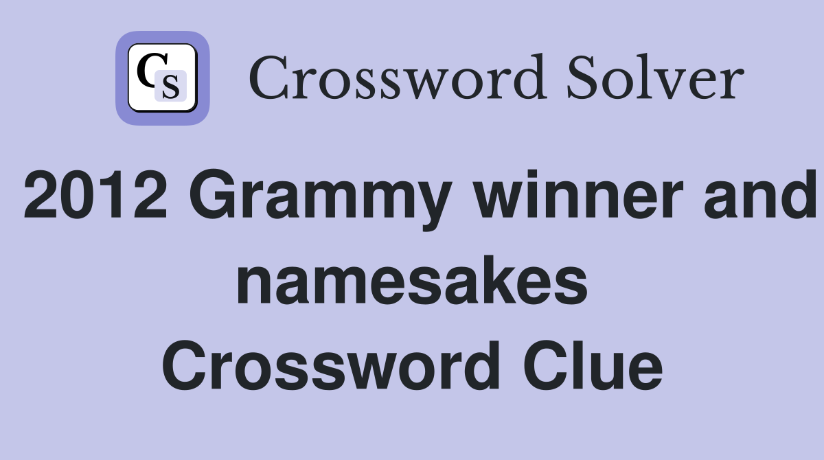 2012 Grammy winner and namesakes Crossword Clue