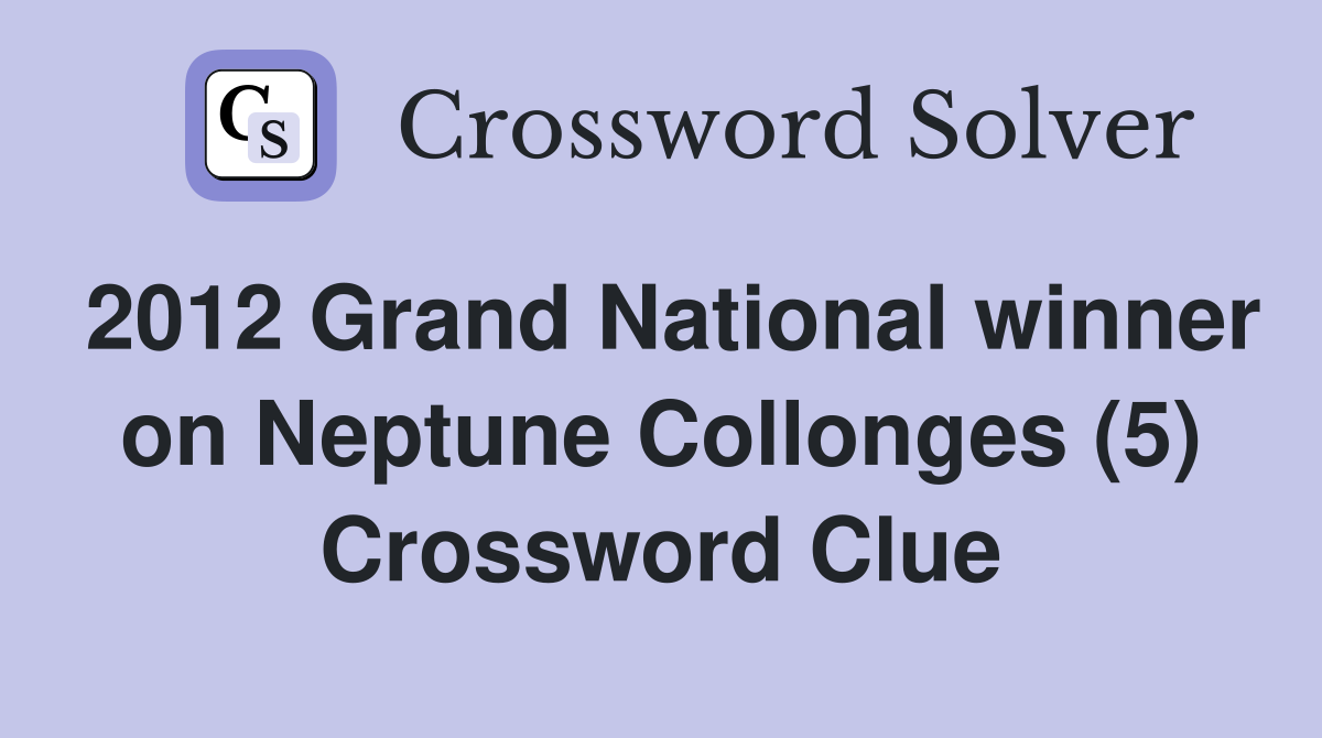 2012 Grand National winner on Neptune Collonges (5) Crossword Clue
