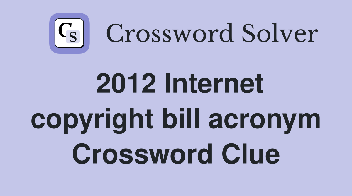 2012 Internet copyright bill acronym Crossword Clue