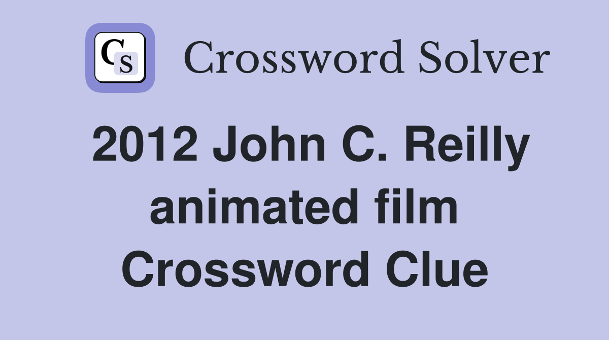2012 John C. Reilly animated film Crossword Clue