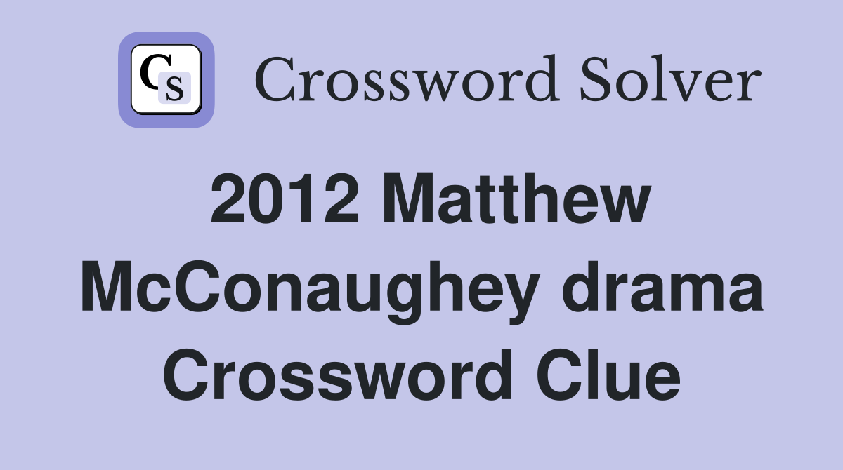 2012 Matthew McConaughey drama Crossword Clue