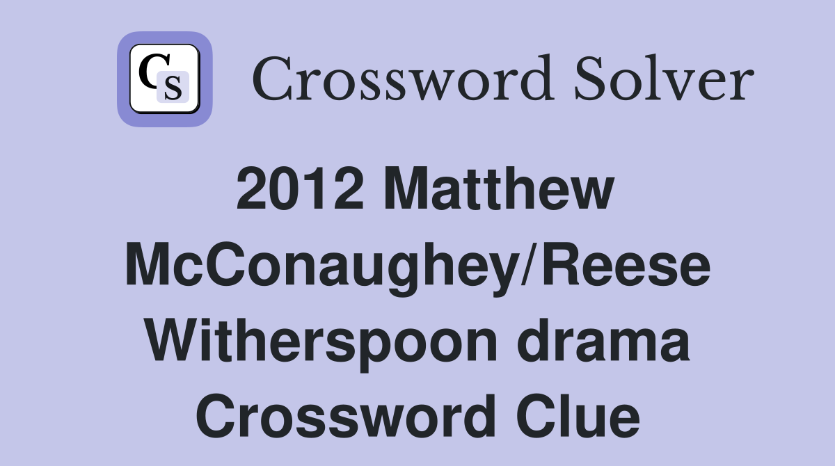 2012 Matthew McConaughey/Reese Witherspoon drama Crossword Clue