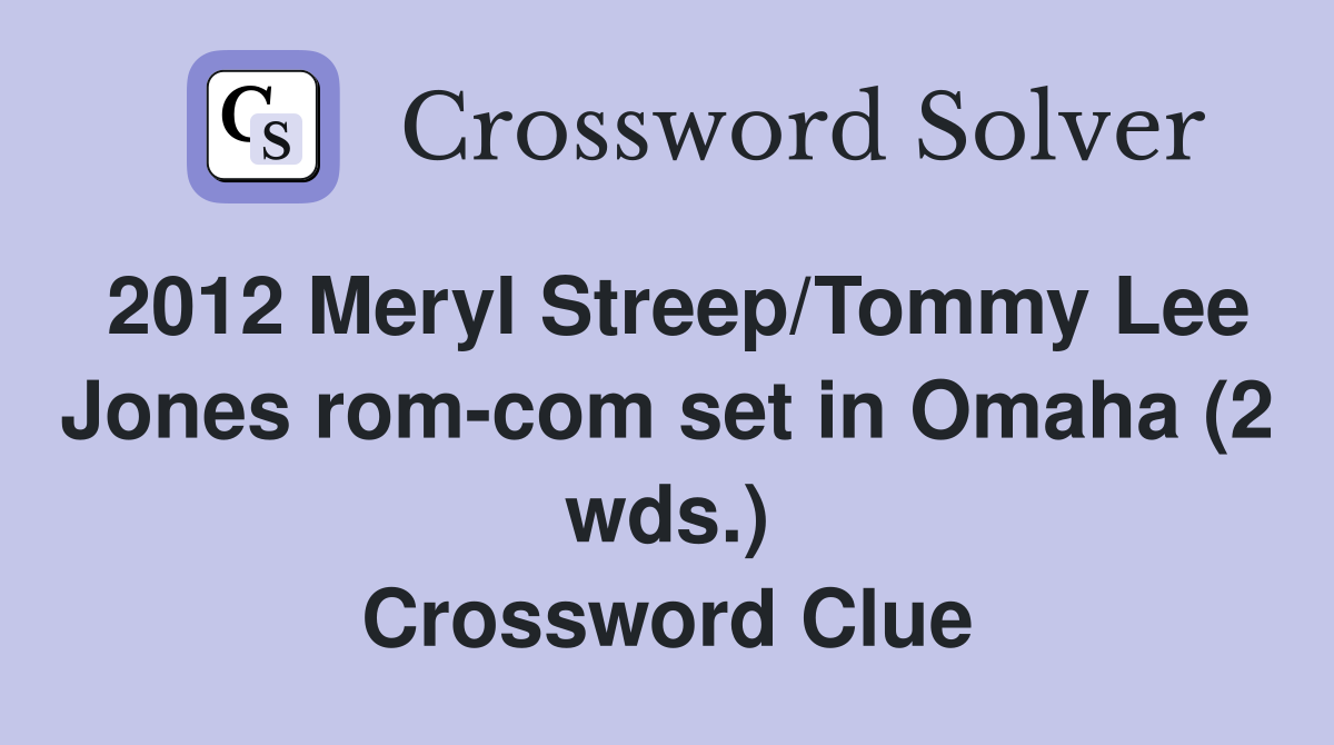 2012 Meryl Streep/Tommy Lee Jones rom-com set in Omaha (2 wds.) Crossword Clue