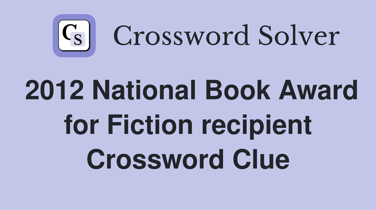2012 National Book Award for Fiction recipient Crossword Clue