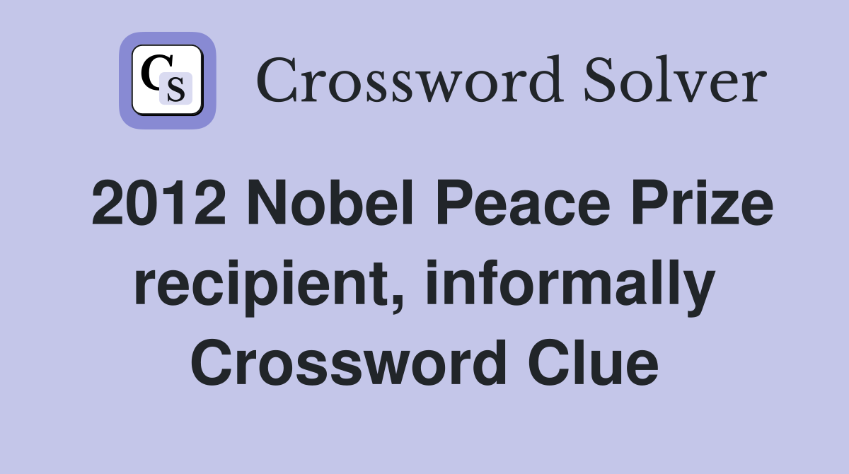 2012 Nobel Peace Prize recipient, informally Crossword Clue