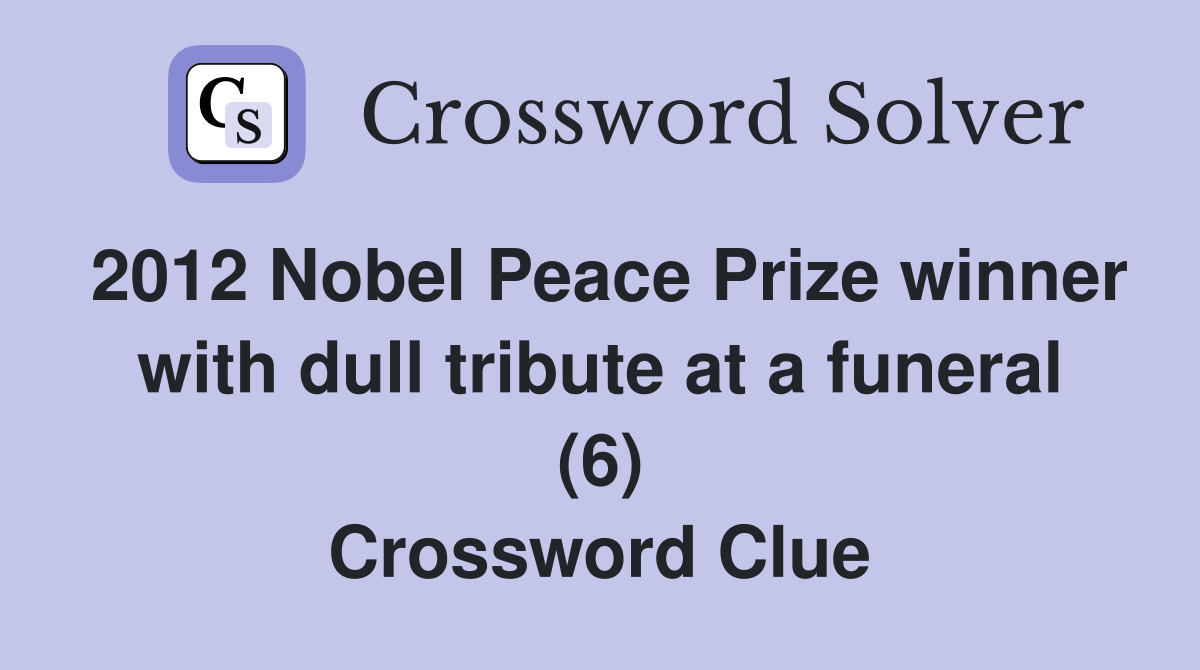 2012 Nobel Peace Prize winner with dull tribute at a funeral (6) Crossword Clue