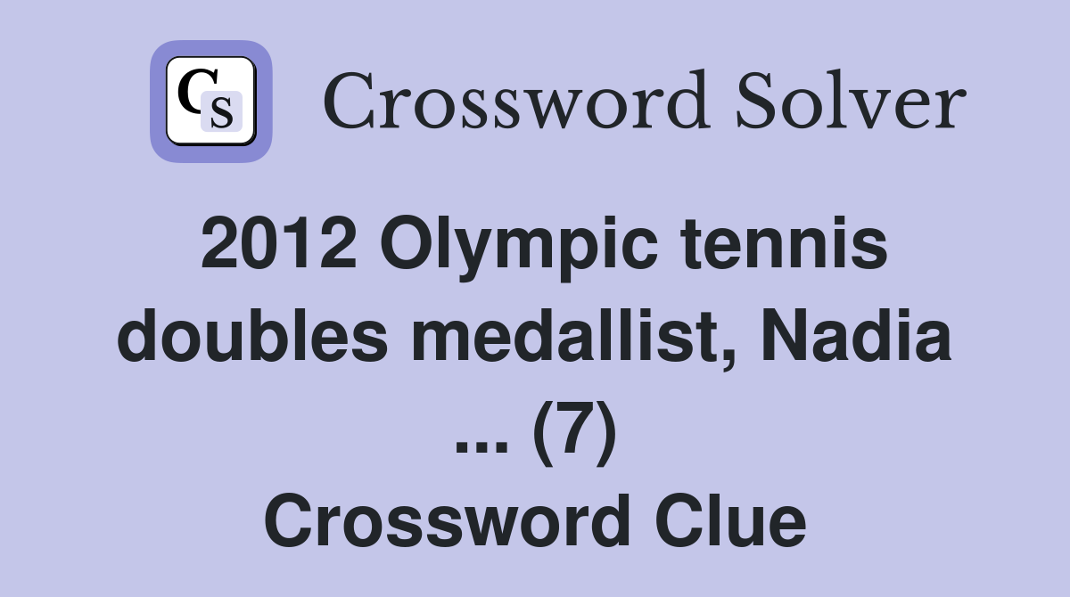 2012 Olympic tennis doubles medallist, Nadia ... (7) Crossword Clue