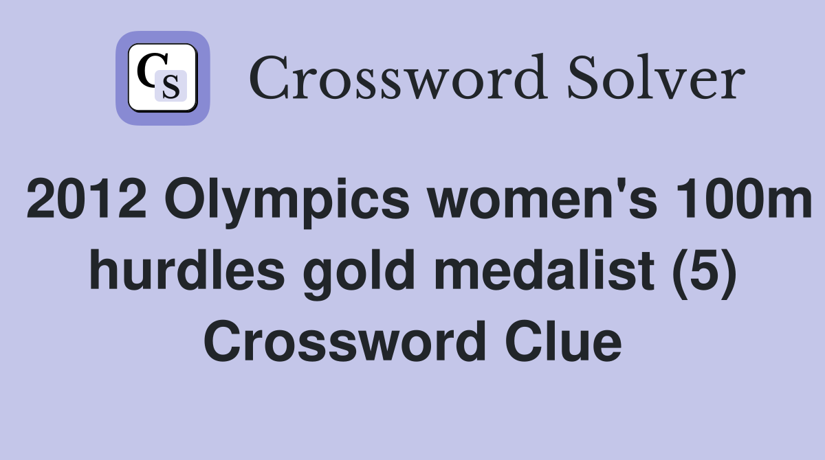 2012 Olympics women's 100m hurdles gold medalist (5) Crossword Clue