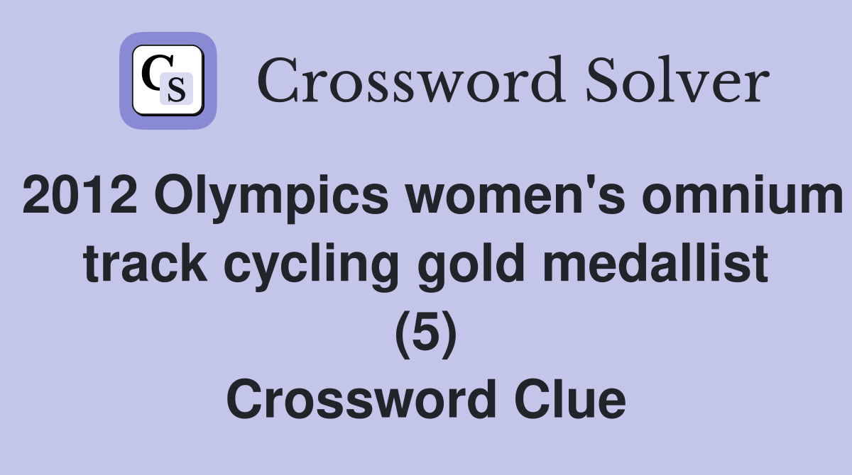 2012 Olympics women's omnium track cycling gold medallist (5) Crossword Clue