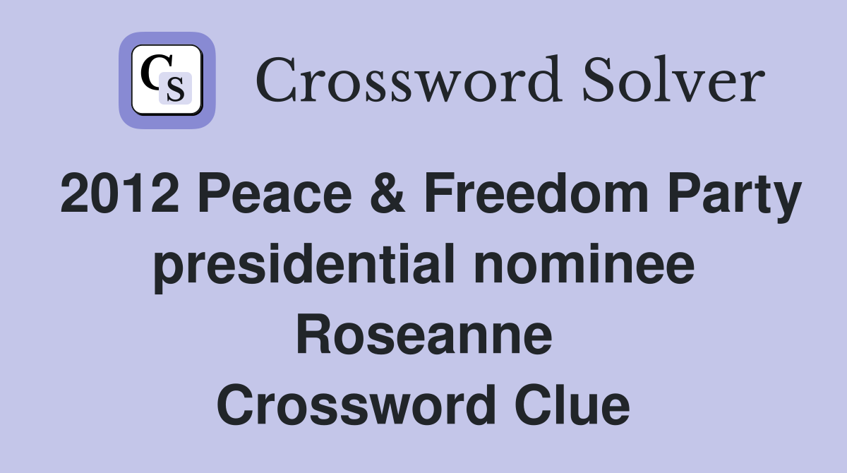 2012 Peace & Freedom Party presidential nominee Roseanne Crossword Clue