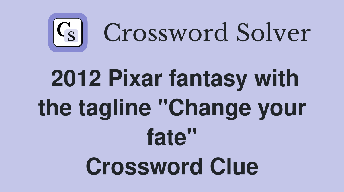 2012 Pixar fantasy with the tagline "Change your fate" Crossword Clue