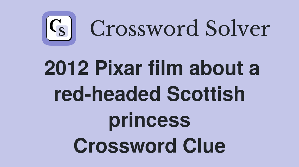 2012 Pixar film about a red-headed Scottish princess Crossword Clue