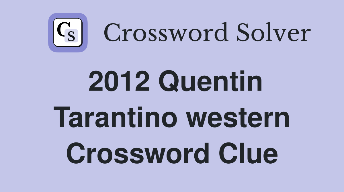 2012 Quentin Tarantino western Crossword Clue