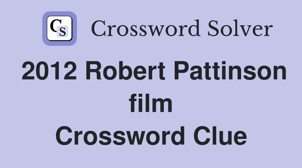 2012 Robert Pattinson film Crossword Clue