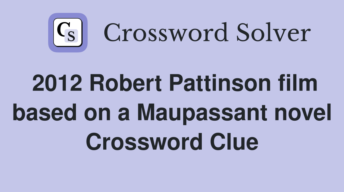 2012 Robert Pattinson film based on a Maupassant novel Crossword Clue
