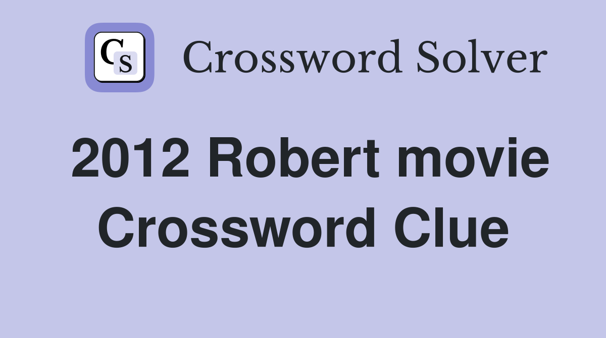 2012 Robert movie Crossword Clue