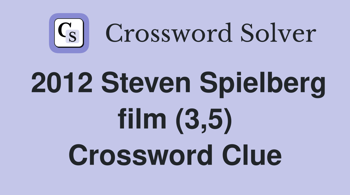 2012 Steven Spielberg film (3,5) Crossword Clue