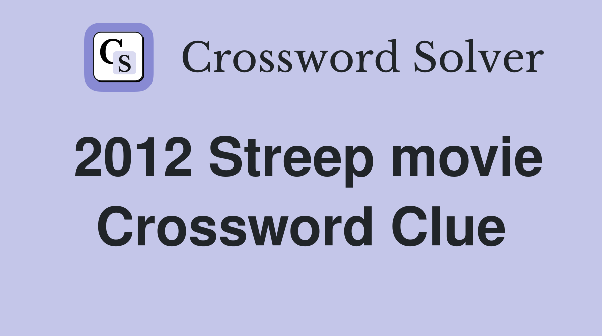 2012 Streep movie Crossword Clue