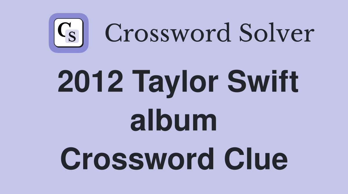 2012 Taylor Swift album Crossword Clue