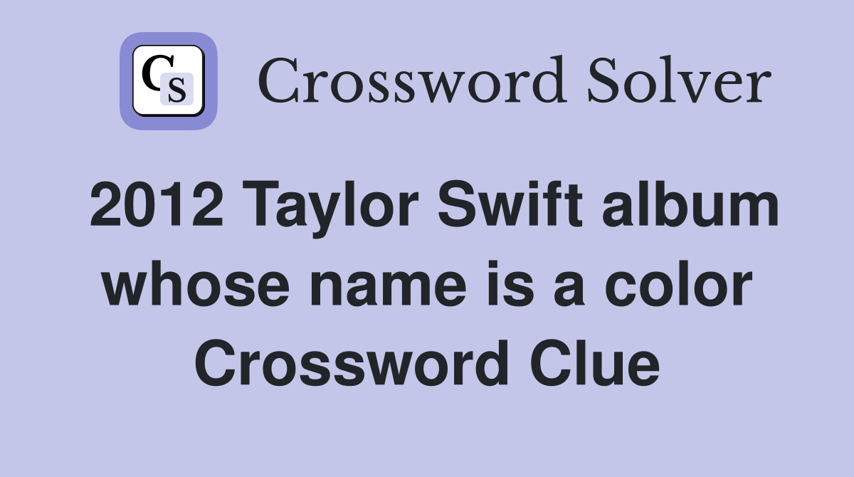 2012 Taylor Swift album whose name is a color Crossword Clue