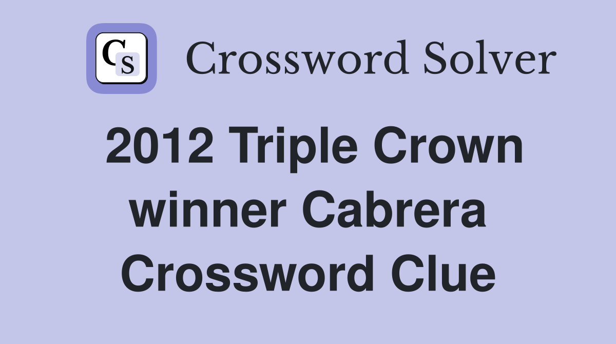 2012 Triple Crown winner Cabrera Crossword Clue