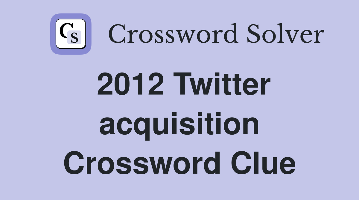 2012 Twitter acquisition Crossword Clue