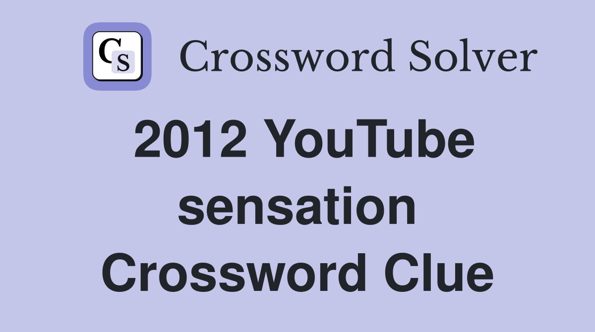 2012 YouTube sensation Crossword Clue