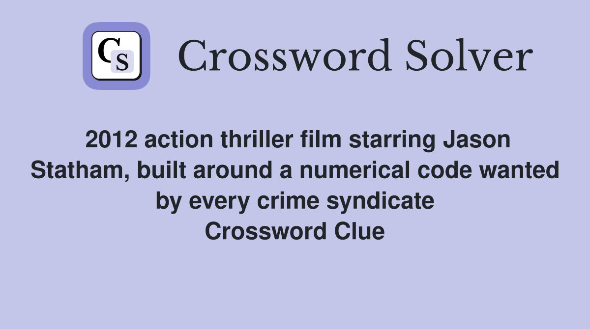 2012 action thriller film starring Jason Statham, built around a numerical code wanted by every crime syndicate Crossword Clue