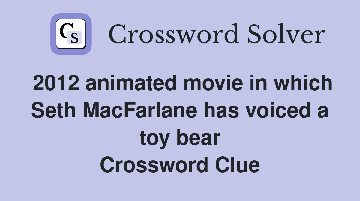 2012 animated movie in which Seth MacFarlane has voiced a toy bear Crossword Clue