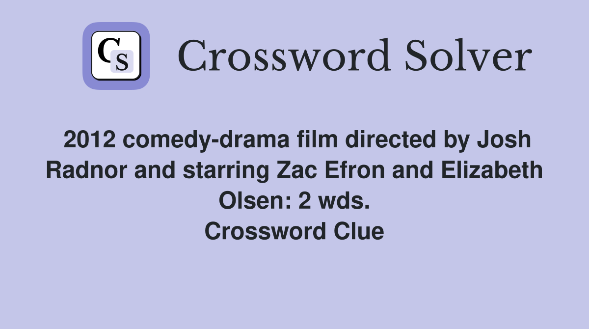 2012 comedy-drama film directed by Josh Radnor and starring Zac Efron and Elizabeth Olsen: 2 wds. Crossword Clue
