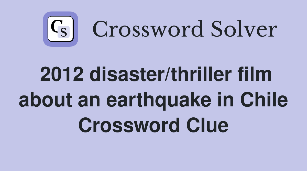 2012 disaster/thriller film about an earthquake in Chile Crossword Clue