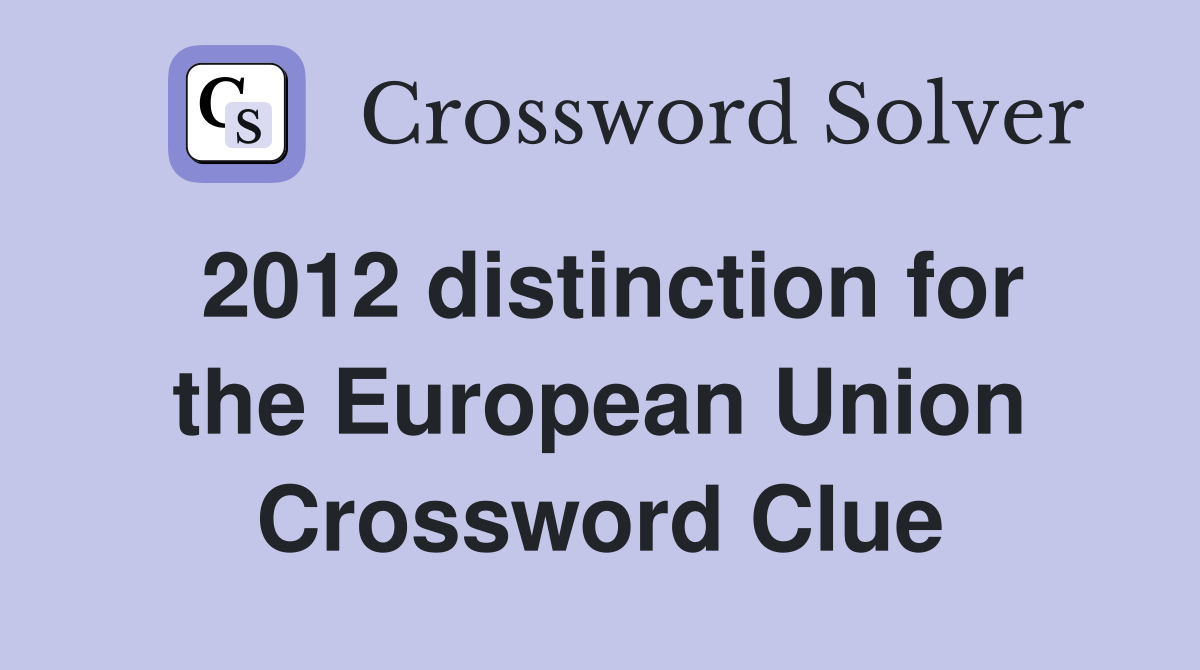 2012 distinction for the European Union Crossword Clue
