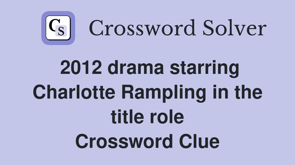 2012 drama starring Charlotte Rampling in the title role Crossword Clue