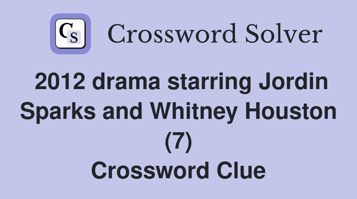 2012 drama starring Jordin Sparks and Whitney Houston (7) Crossword Clue