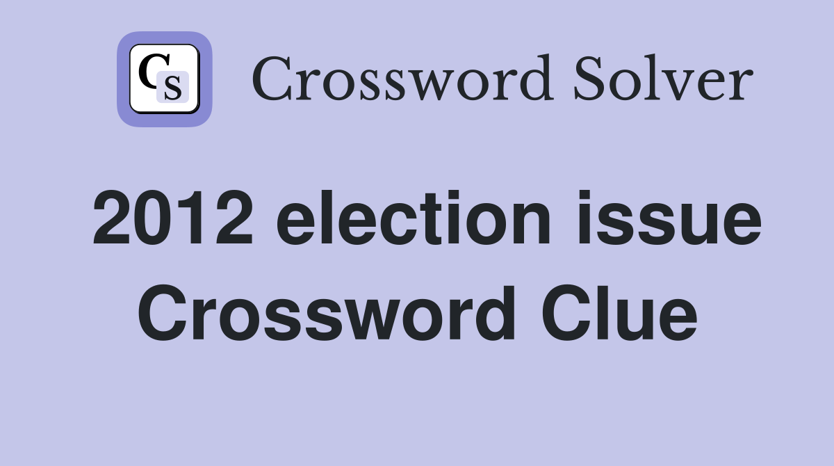 2012 election issue Crossword Clue