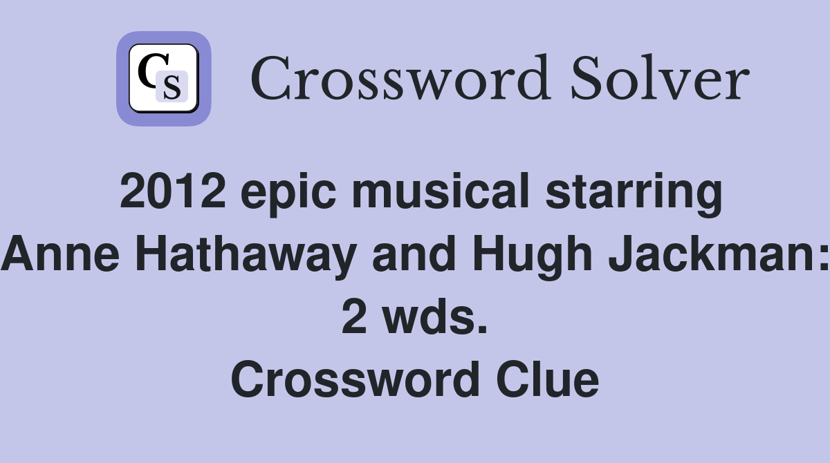 2012 epic musical starring Anne Hathaway and Hugh Jackman: 2 wds. Crossword Clue