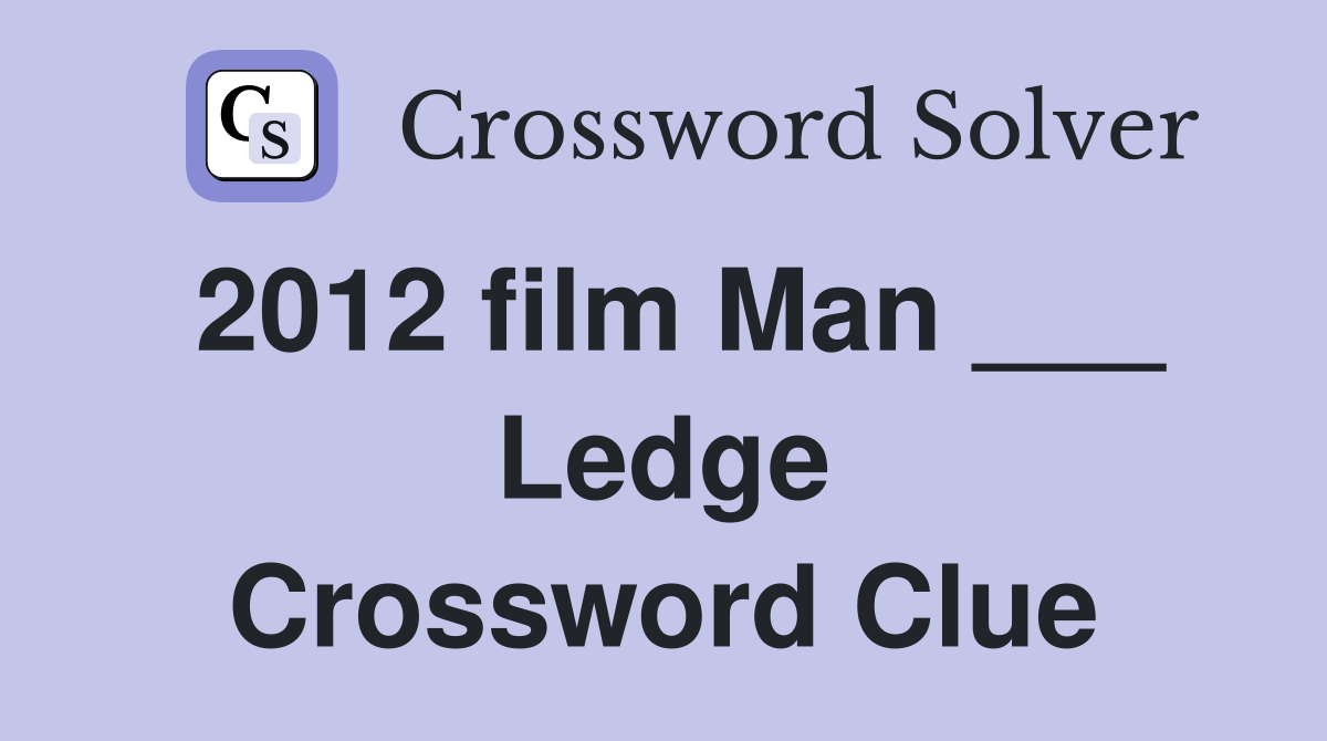 2012 film Man ___ Ledge Crossword Clue