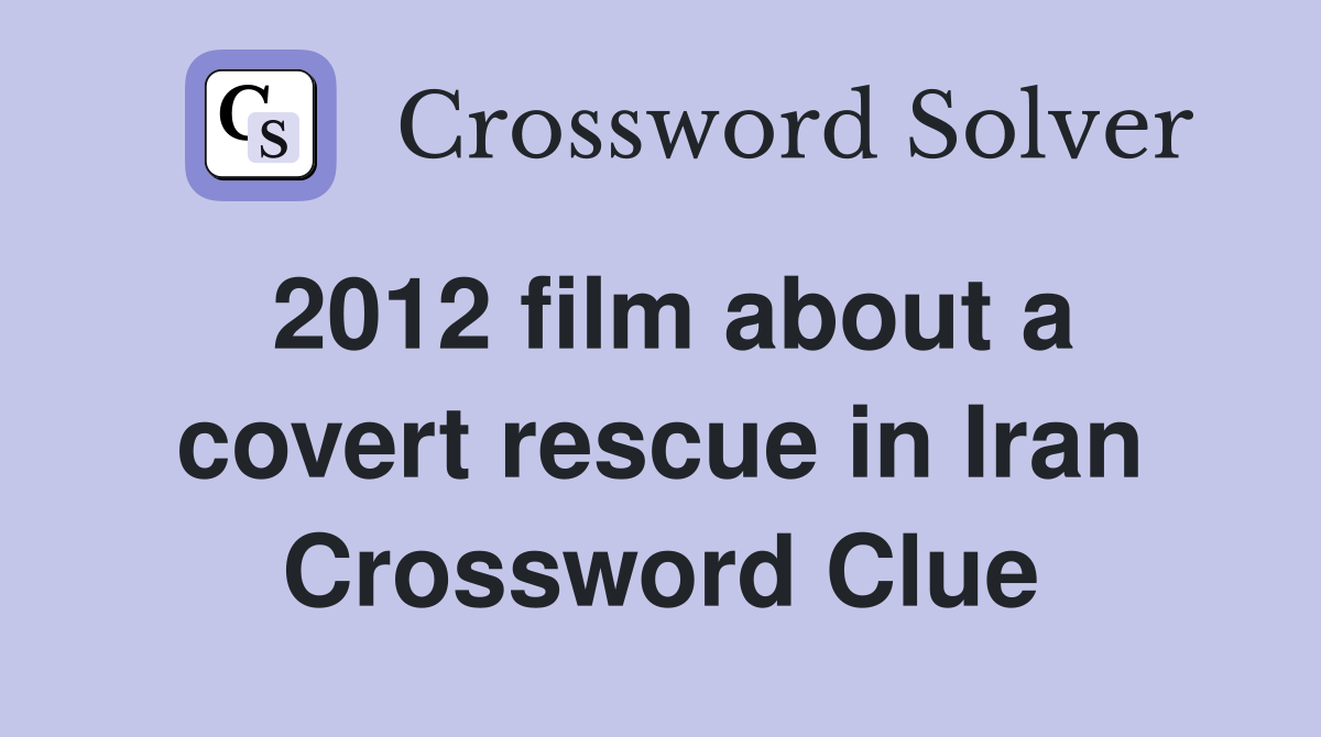 2012 film about a covert rescue in Iran Crossword Clue