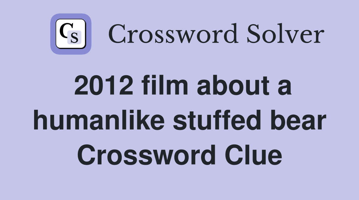 2012 film about a humanlike stuffed bear Crossword Clue