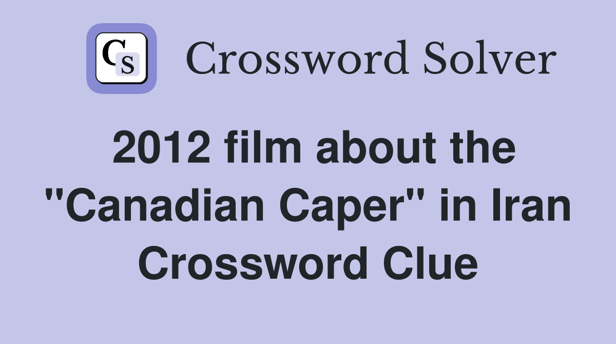 2012 film about the "Canadian Caper" in Iran Crossword Clue