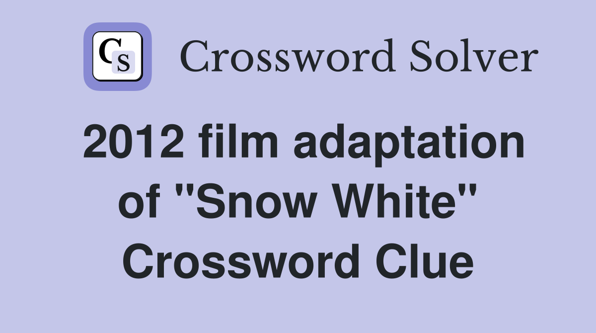 2012 film adaptation of "Snow White" Crossword Clue