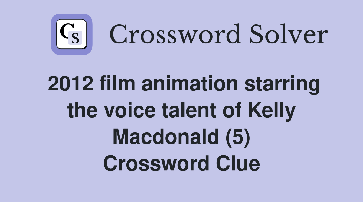 2012 film animation starring the voice talent of Kelly Macdonald (5) Crossword Clue