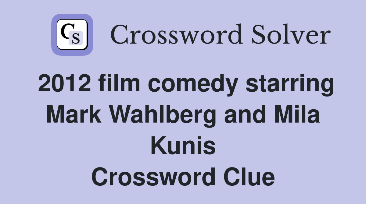 2012 film comedy starring Mark Wahlberg and Mila Kunis Crossword Clue