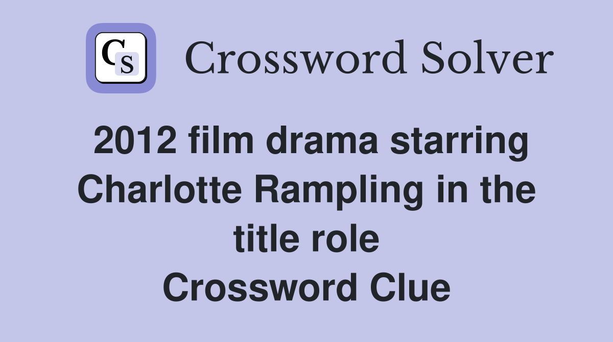 2012 film drama starring Charlotte Rampling in the title role Crossword Clue