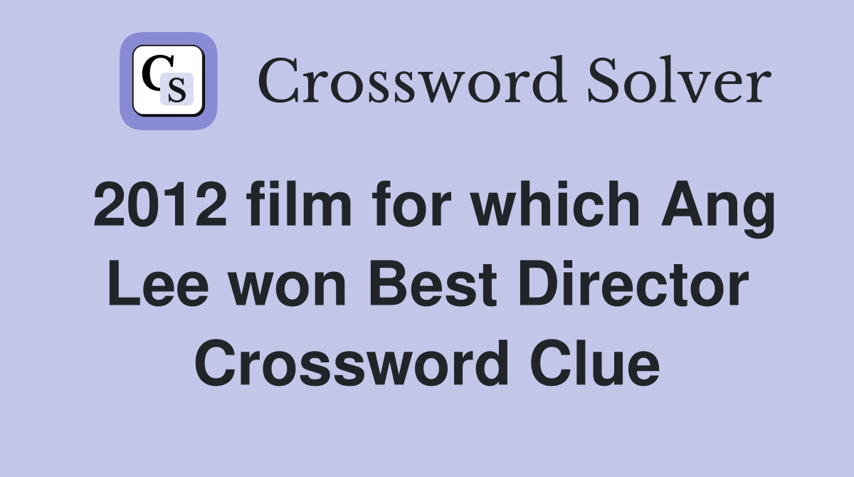2012 film for which Ang Lee won Best Director Crossword Clue
